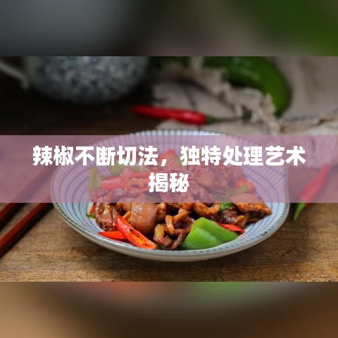 辣椒不断切法，独特处理艺术揭秘