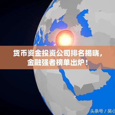货币资金投资公司排名揭晓，金融强者榜单出炉！