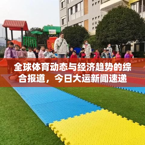 全球体育动态与经济趋势的综合报道，今日大运新闻速递
