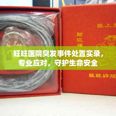 旺旺医院突发事件处置实录，专业应对，守护生命安全