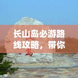长山岛必游路线攻略，带你玩转海岛之旅！