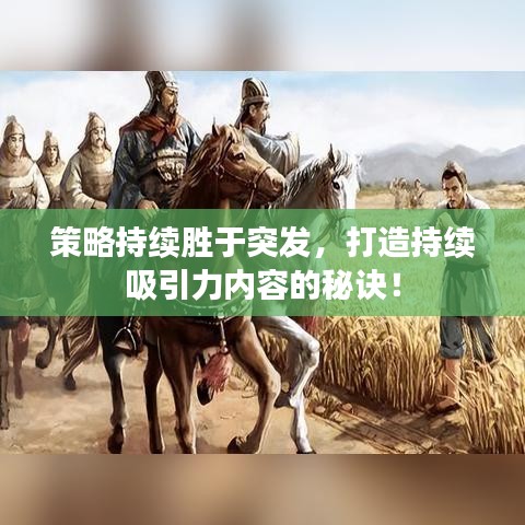 策略持续胜于突发，打造持续吸引力内容的秘诀！