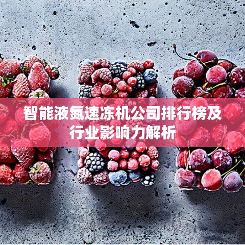 智能液氮速冻机公司排行榜及行业影响力解析