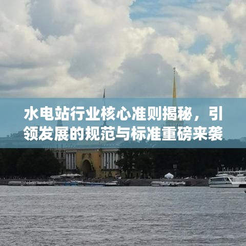 水电站行业核心准则揭秘，引领发展的规范与标准重磅来袭！