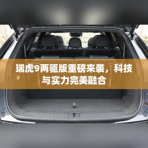 瑞虎9两驱版重磅来袭，科技与实力完美融合