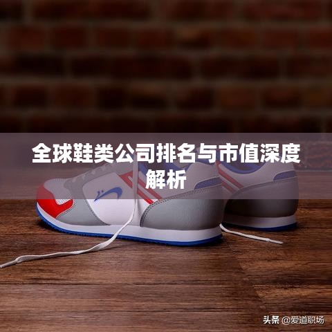 全球鞋类公司排名与市值深度解析