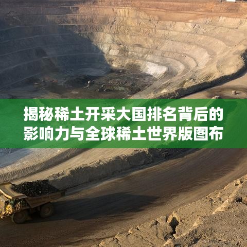 揭秘稀土开采大国排名背后的影响力与全球稀土世界版图布局