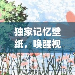 独家记忆壁纸，唤醒视觉与情感的艺术创作之旅