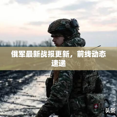 俄军最新战报更新，前线动态速递