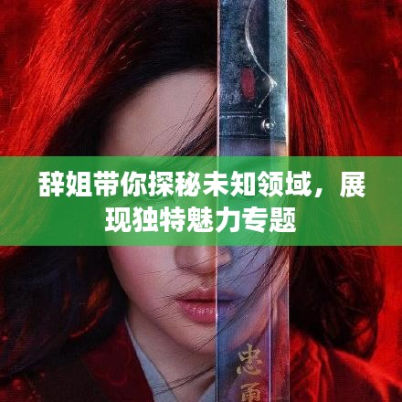 辞姐带你探秘未知领域，展现独特魅力专题