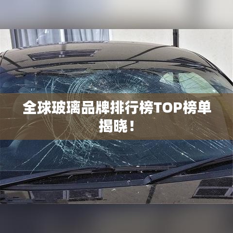 全球玻璃品牌排行榜TOP榜单揭晓！