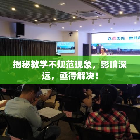 揭秘教学不规范现象，影响深远，亟待解决！
