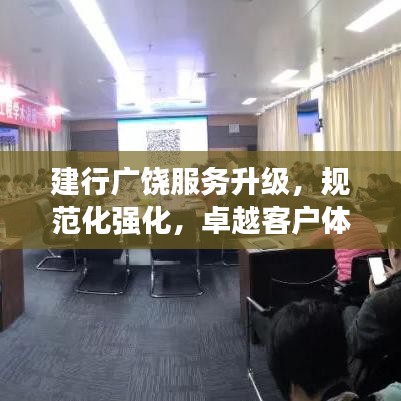 建行广饶服务升级，规范化强化，卓越客户体验打造