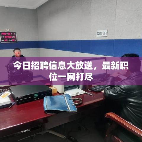 今日招聘信息大放送，最新职位一网打尽