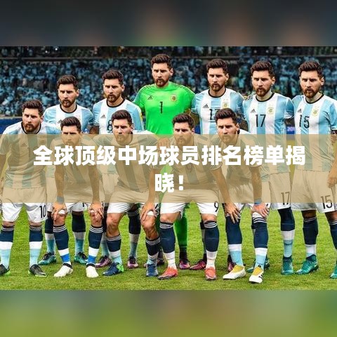 全球顶级中场球员排名榜单揭晓！