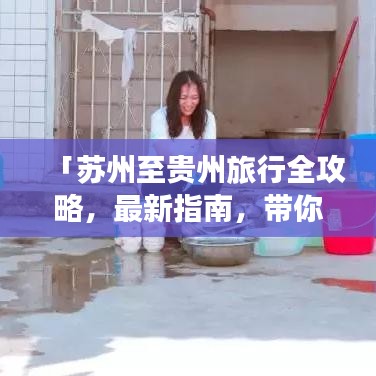 「苏州至贵州旅行全攻略，最新指南，带你畅游多彩贵州！」