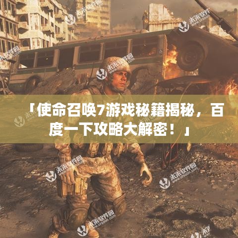 「使命召唤7游戏秘籍揭秘，百度一下攻略大解密！」