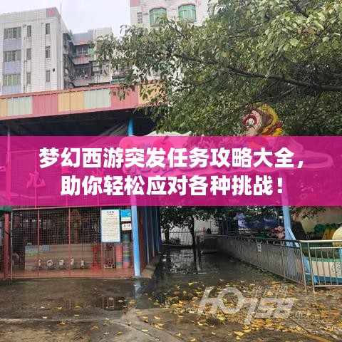 梦幻西游突发任务攻略大全，助你轻松应对各种挑战！